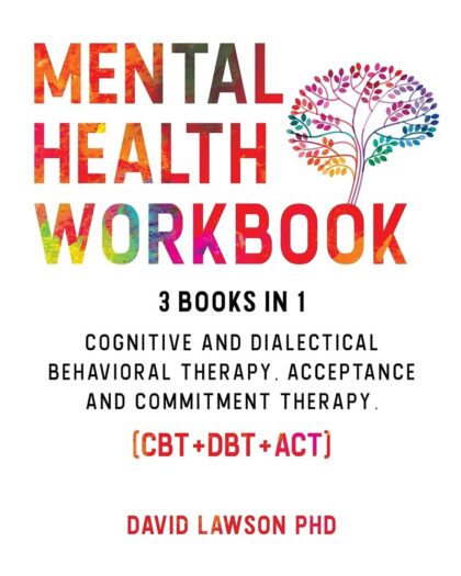 Mental Health Workbook: 3 Books in 1: Cognitive and Dialectical Behavioral Therapy, Acceptance and Commitment Therapy. (CBT+DBT+ACT).