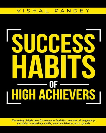 Success Habits of High Achievers: Develop High Performance Habits, Sense of Urgency, Problem Solving Skills, and Achieve Your Goals