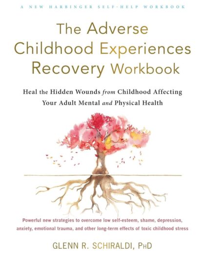 The Adverse Childhood Experiences Recovery Workbook: Heal the Hidden Wounds from Childhood Affecting Your Adult Mental and Physical Health