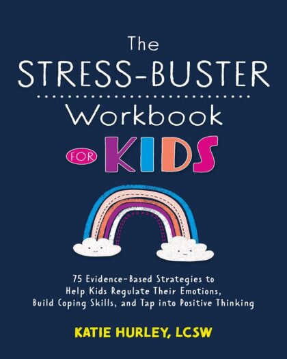 The Stress-Buster Workbook for Kids: 75 Evidence-Based Strategies to Help Kids Regulate Their Emotions, Build Coping Skills, and Tap into Positive Thinking