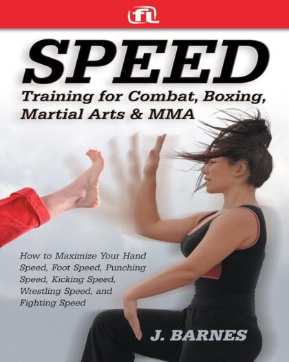 Speed Training: For Combat, Boxing, Martial Arts, and MMA: How to Maximize Your Hand Speed, Foot Speed, Punching Speed, Kicking Speed, Wrestling Speed, and Fighting Speed